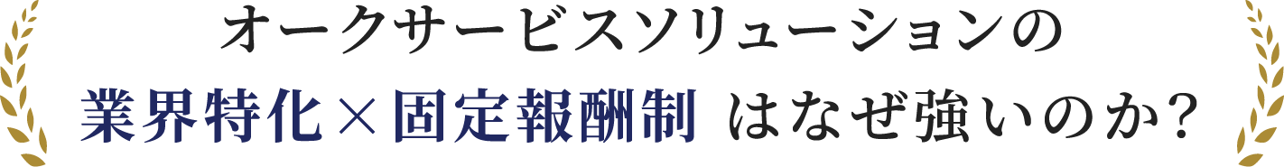 オークサービスソリューションの業界特化×固定報酬制 はなぜ強いのか？