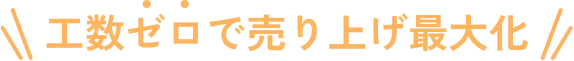 工数ゼロで売り上げ最大化