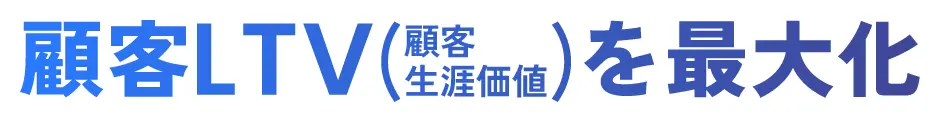 顧客LTV(顧客生涯価値)を最大化